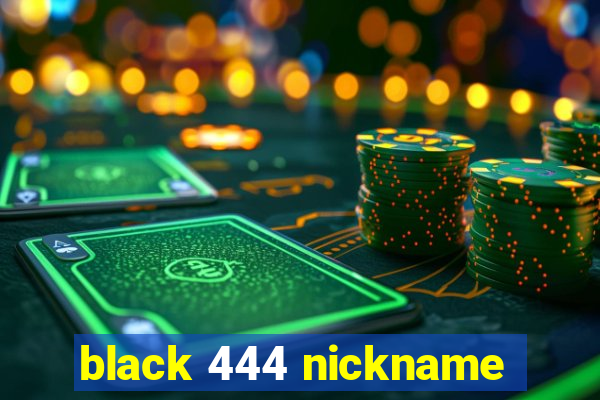 black 444 nickname